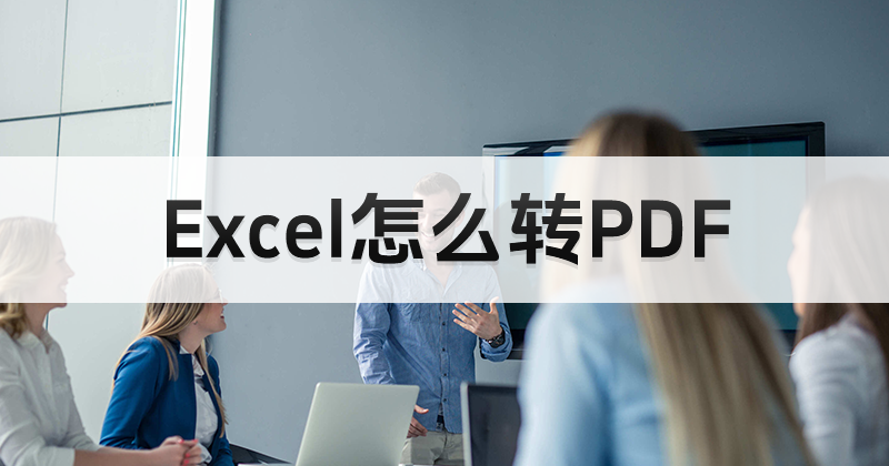 Excel怎么轉(zhuǎn)PDF？表格導(dǎo)出為PDF怎么操作？