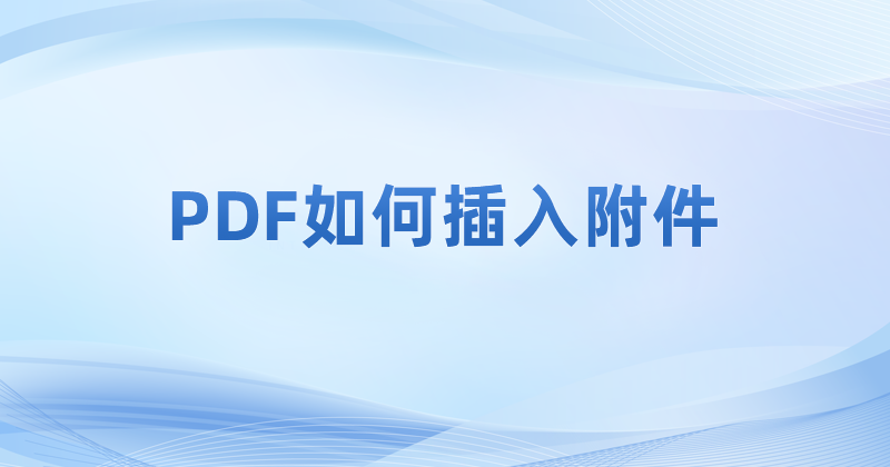 打開pdf文件之后怎么插入附件?如何在PDF里添加附件?